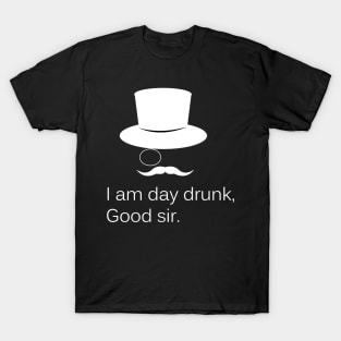 I am Day Drunk Good Sir Funny Day Drinking Alcohol Partying T-Shirt